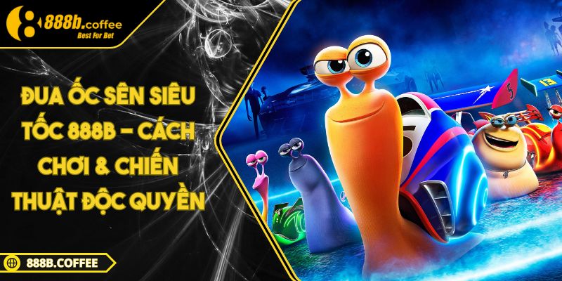 Đua Ốc Sên Siêu Tốc 888B - Cách Chơi & Chiến Thuật Độc Quyền 2 Đua Ốc Sên Siêu Tốc 888B