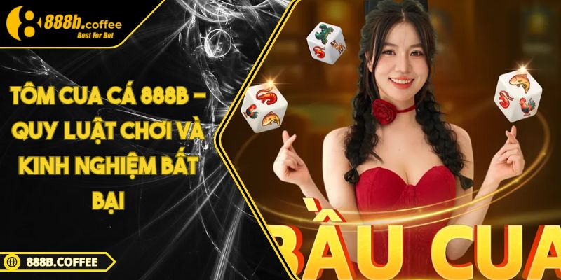 Tôm Cua Cá 888B - Quy Luật Chơi Và Kinh Nghiệm Bất Bại 5 Tôm Cua Cá 888B